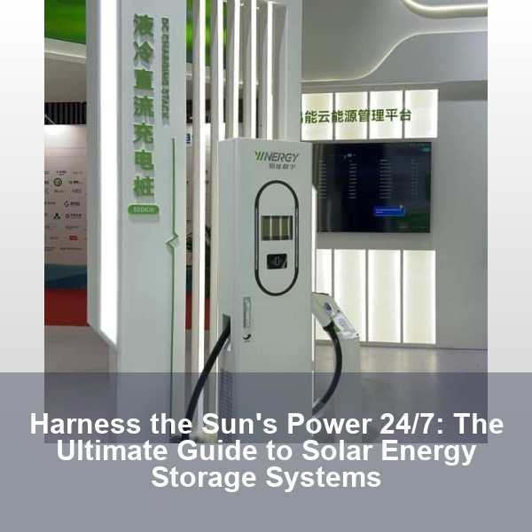 Harness the Sun's Power 24/7: The Ultimate Guide to Solar Energy Storage Systems
